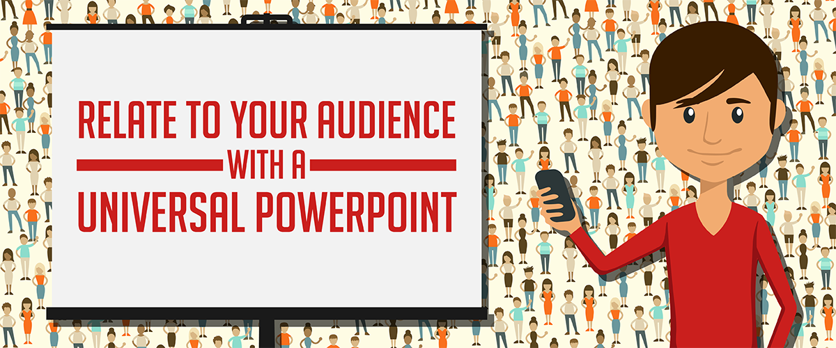 Relate to Your Audience with a Universal PowerPoint