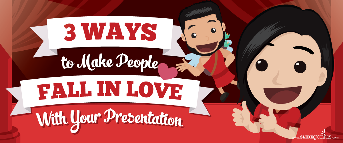 3 Ways to Make People Fall in Love With Your Presentation