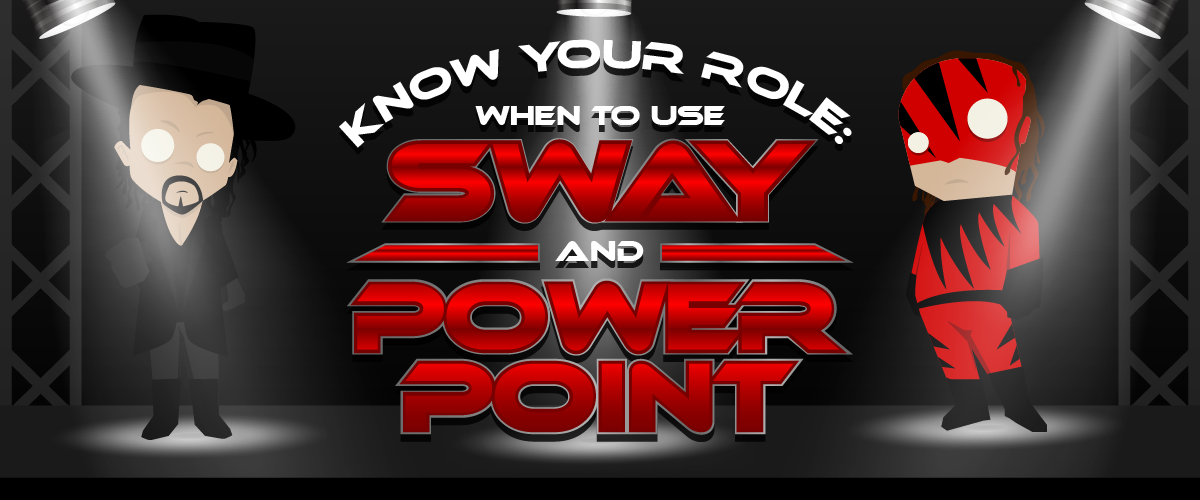 Know Your Role: When to Use Sway and PowerPoint