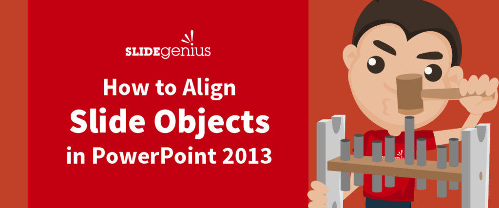 Illustration of a person holding a hammer and square tool, fixing an object, with text reading "SLIDEgenius How to Align Slide Objects in PowerPoint 2013" on a red background. Perfect for creating a streamlined pitch deck.