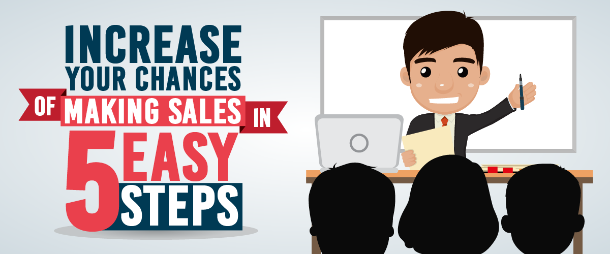 Increase Your Chances of Making Sales in 5 Easy Steps