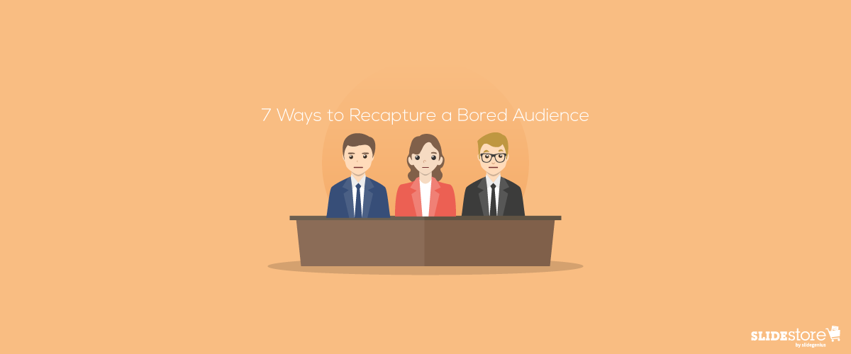 7 Ways to Recapture a Bored Audience