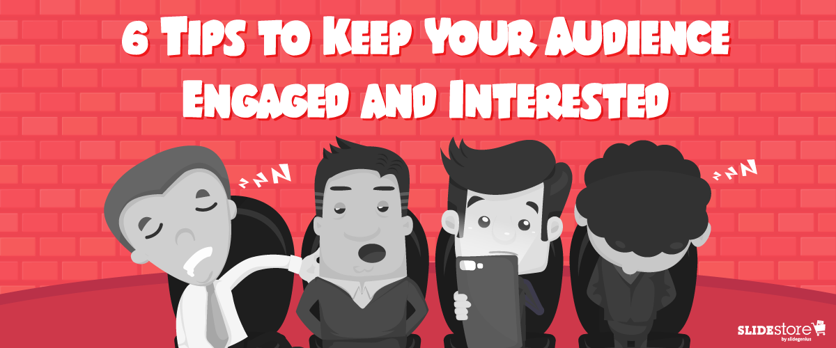 6 Tips to Keep Your Audience Engaged and Interested